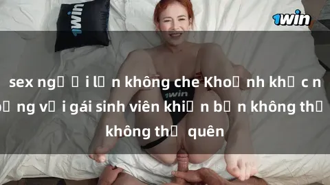 sex người lớn không che Khoảnh khắc nóng bỏng với gái sinh viên khiến bạn không thể quên