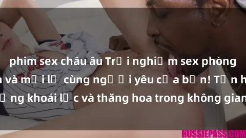 phim sex châu âu Trải nghiệm sex phòng tắm đầy kích thích và mới lạ cùng người yêu của bạn! Tận hưởng khoái lạc và thăng hoa trong không gian tắm ấm áp và gợi cảm.