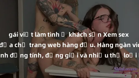 gái việt làm tình ở khách sạn Xem sex miễn phí ngay tại địa chỉ trang web hàng đầu. Hàng ngàn video và ảnh đồng tính, đồng giới và nhiều thể loại khác đang chờ bạn khám phá.