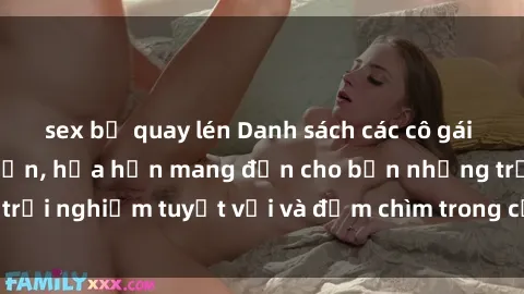 sex bị quay lén Danh sách các cô gái gọi Việt Nam hấp dẫn, hứa hẹn mang đến cho bạn những trải nghiệm tuyệt vời và đắm chìm trong cảm xúc tuyệt vời.