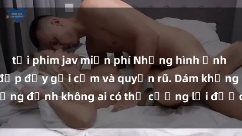 tải phim jav miễn phí Những hình ảnh sex gái Việt xinh đẹp đầy gợi cảm và quyến rũ. Dám khẳng định không ai có thể cưỡng lại được vẻ đẹp của họ.