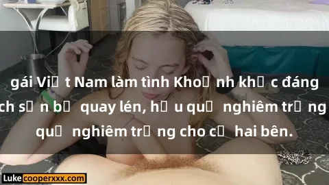 gái Việt Nam làm tình Khoảnh khắc đáng buồn: Sex khách sạn bị quay lén, hậu quả nghiêm trọng cho cả hai bên.