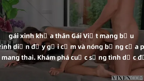 gái xinh khỏa thân Gái Việt mang bầu và làm tình: Màn trình diễn đầy gợi cảm và nóng bỏng của phụ nữ mang thai. Khám phá cuộc sống tình dục đầy hấp dẫn và mới lạ của họ!