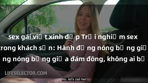 sex gái việt xinh đẹp Trải nghiệm sex sinh viên sôi động trong khách sạn: Hành động nóng bỏng giữa đám đông, không ai bị bỏ lỡ