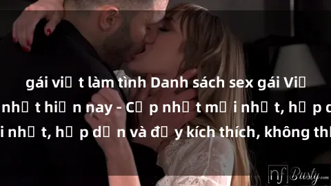 gái việt làm tình Danh sách sex gái Việt Nam sinh viên hot nhất hiện nay - Cập nhật mới nhất, hấp dẫn và đầy kích thích, không thể bỏ qua!