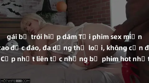 gái bị trói hiếp dâm Tải phim sex miễn phí chất lượng cao độc đáo, đa dạng thể loại, không cần đăng ký tài khoản. Cập nhật liên tục những bộ phim hot nhất trên thị trường. Sự lựa chọn hàng đầu cho ngư