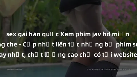sex gái hàn quốc Xem phim jav hd miễn phí đỉnh cao không che - Cập nhật liên tục những bộ phim sex hay nhất, chất lượng cao chỉ có tại website chuyên nghiệp hàng đầu.