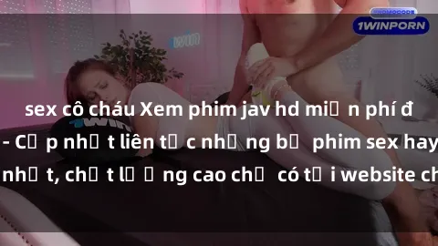 sex cô cháu Xem phim jav hd miễn phí đỉnh cao không che - Cập nhật liên tục những bộ phim sex hay nhất, chất lượng cao chỉ có tại website chuyên nghiệp hàng đầu.