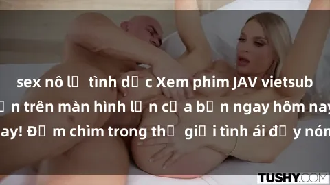 sex nô lệ tình dục Xem phim JAV vietsub mới nhất và hấp dẫn trên màn hình lớn của bạn ngay hôm nay! Đắm chìm trong thế giới tình ái đầy nóng bỏng và kích thích.