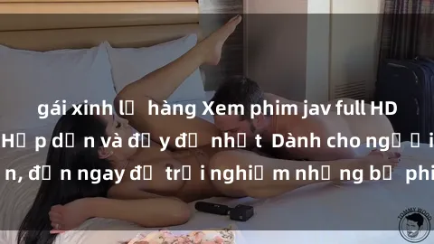gái xinh lộ hàng Xem phim jav full HD online miễn phí - Hấp dẫn và đầy đủ nhất  Dành cho người lớn, đến ngay để trải nghiệm những bộ phim hấp dẫn và hấp dẫn.