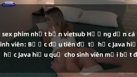 sex phim nhật bản vietsub Hướng dẫn cách học Java cho sinh viên: Bước đầu tiên để tự học Java hiệu quả cho sinh viên mới bắt đầu là gì?