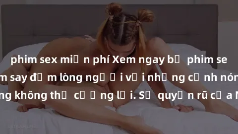 phim sex miễn phí Xem ngay bộ phim sex milf hot nhất, làm say đắm lòng người với những cảnh nóng bỏng không thể cưỡng lại. Sự quyến rũ của MILF sẽ khiến bạn mãnh liệt!