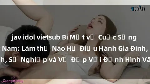 jav idol vietsub Bí Mật về Cuộc Sống Của Các MILF Việt Nam: Làm thế Nào Họ Điều Hành Gia Đình, Sự Nghiệp và Vẻ Đẹp Với Định Hình Văn Hóa Đương Đại