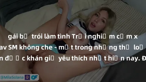 gái bị trói làm tình Trải nghiệm cảm xúc thăng hoa với jav SM không che - một trong những thể loại phim người lớn được khán giả yêu thích nhất hiện nay. Đảm bảo đem lại sự hấp dẫn, kích thích tối đa c