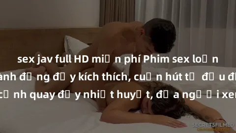 sex jav full HD miễn phí Phim sex loạn luân Nhật Bản: Hành động đầy kích thích, cuốn hút từ đầu đến cuối. Những cảnh quay đầy nhiệt huyết, đưa người xem vào thế giới độc đáo của tình thân. Đừng bỏ lỡ!