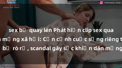 sex bị quay lén Phát hiện clip sex quay lén hot nhất trên mạng xã hội: Cận cảnh cuộc sống riêng tư bị rò rỉ, scandal gây sốc khiến dân mạng không khỏi bàng hoàng