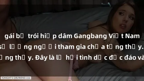 gái bị trói hiếp dâm Gangbang Việt Nam: Kỷ lục mới với số lượng người tham gia chưa từng thấy. Đây là lễ hội tình dục độc đáo và gây sốc.