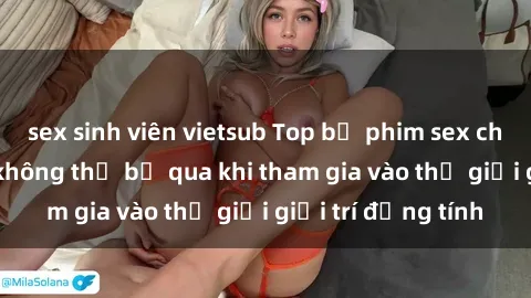 sex sinh viên vietsub Top bộ phim sex châu âu nổi tiếng không thể bỏ qua khi tham gia vào thế giới giải trí đồng tính