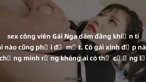 sex công viên Gái Nga dâm đãng khiến tim bất cứ chàng trai nào cũng phải đỏ mặt. Cô gái xinh đẹp này đã chứng minh rằng không ai có thể cưỡng lại khi cô làm tình đắm say.