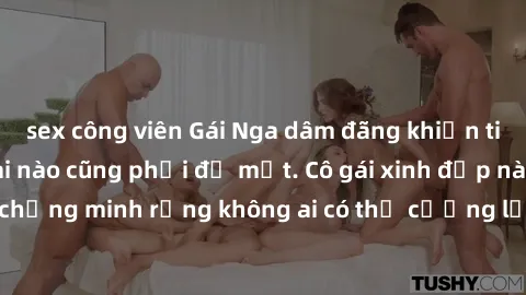 sex công viên Gái Nga dâm đãng khiến tim bất cứ chàng trai nào cũng phải đỏ mặt. Cô gái xinh đẹp này đã chứng minh rằng không ai có thể cưỡng lại khi cô làm tình đắm say.