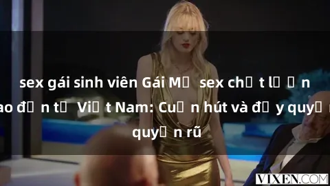 sex gái sinh viên Gái Mỹ sex chất lượng cao đến từ Việt Nam: Cuốn hút và đầy quyến rũ