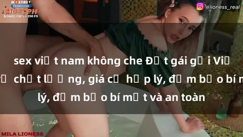 sex việt nam không che Đặt gái gọi Việt Nam: Dịch vụ chất lượng, giá cả hợp lý, đảm bảo bí mật và an toàn