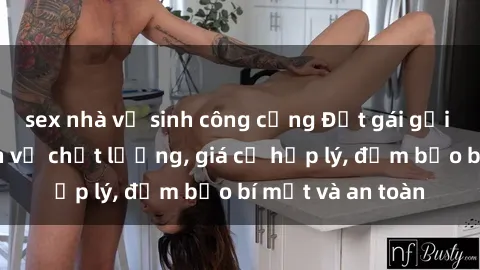 sex nhà vệ sinh công cộng Đặt gái gọi Việt Nam: Dịch vụ chất lượng, giá cả hợp lý, đảm bảo bí mật và an toàn