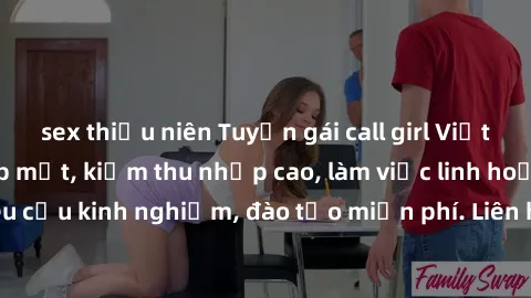 sex thiếu niên Tuyển gái call girl Việt Nam gợi cảm, đẹp mắt, kiếm thu nhập cao, làm việc linh hoạt, không yêu cầu kinh nghiệm, đào tạo miễn phí. Liên hệ ngay để biết thêm chi tiết!