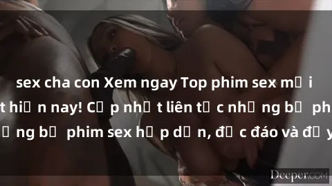 sex cha con Xem ngay Top phim sex mới nhất đang hot nhất hiện nay! Cập nhật liên tục những bộ phim sex hấp dẫn, độc đáo và đầy kích thích.