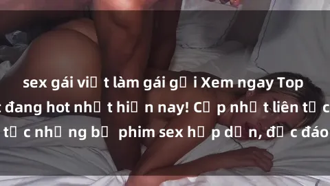 sex gái việt làm gái gọi Xem ngay Top phim sex mới nhất đang hot nhất hiện nay! Cập nhật liên tục những bộ phim sex hấp dẫn, độc đáo và đầy kích thích.