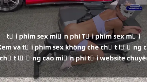 tải phim sex miễn phí Tải phim sex mới nhất hot nhất - Xem và tải phim sex không che chất lượng cao miễn phí tại website chuyên nghiệp.