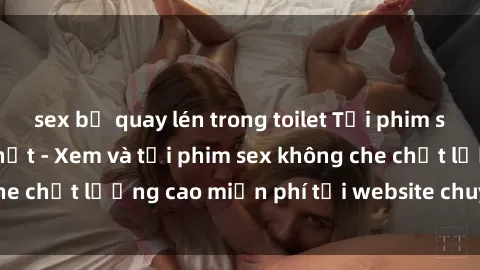 sex bị quay lén trong toilet Tải phim sex mới nhất hot nhất - Xem và tải phim sex không che chất lượng cao miễn phí tại website chuyên nghiệp.