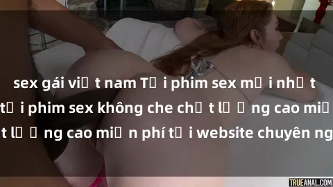 sex gái việt nam Tải phim sex mới nhất hot nhất - Xem và tải phim sex không che chất lượng cao miễn phí tại website chuyên nghiệp.