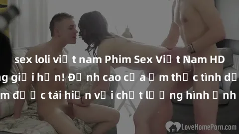 sex loli việt nam Phim Sex Việt Nam HD - Xem ngay và không giới hạn! Đỉnh cao của ẩm thực tình dục Việt Nam được tái hiện với chất lượng hình ảnh sắc nét. Hãy thưởng thức ngay!