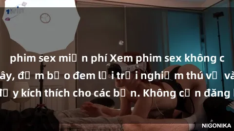 phim sex miễn phí Xem phim sex không che miễn phí tại đây, đảm bảo đem lại trải nghiệm thú vị và đầy kích thích cho các bạn. Không cần đăng ký, hoàn toàn miễn phí.