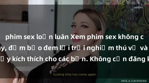 phim sex loạn luân Xem phim sex không che miễn phí tại đây, đảm bảo đem lại trải nghiệm thú vị và đầy kích thích cho các bạn. Không cần đăng ký, hoàn toàn miễn phí.