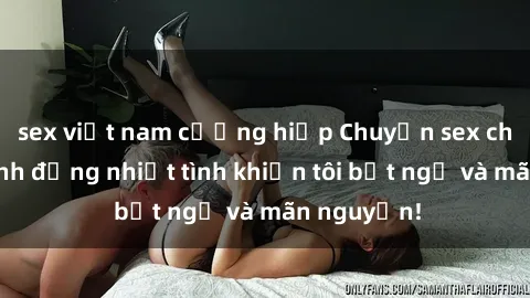 sex việt nam cưỡng hiếp Chuyện sex chị dâu: hành động nhiệt tình khiến tôi bất ngờ và mãn nguyện!