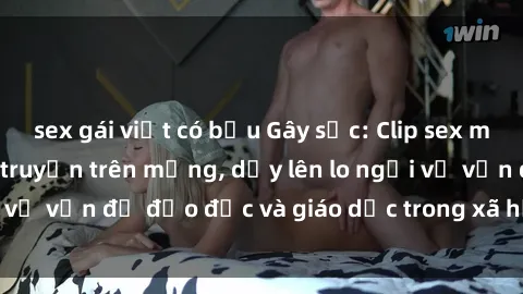 sex gái việt có bầu Gây sốc: Clip sex mẹ con Việt Nam lan truyền trên mạng, dấy lên lo ngại về vấn đề đạo đức và giáo dục trong xã hội hiện nay.