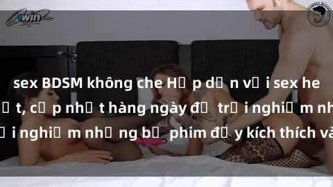 sex BDSM không che Hấp dẫn với sex hentai vietsub mới nhất, cập nhật hàng ngày để trải nghiệm những bộ phim đầy kích thích và hấp dẫn.
